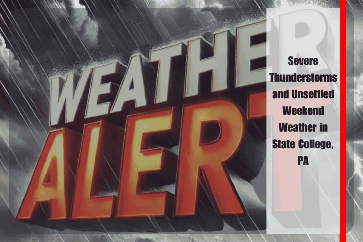 Severe Thunderstorms and Unsettled Weekend Weather in State College, PA