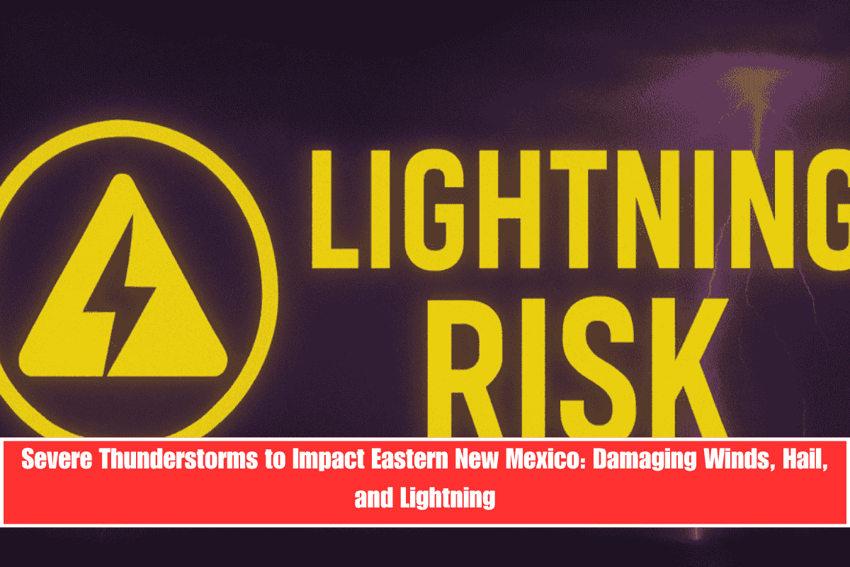 Severe Thunderstorms to Impact Eastern New Mexico Damaging Winds, Hail, and Lightning