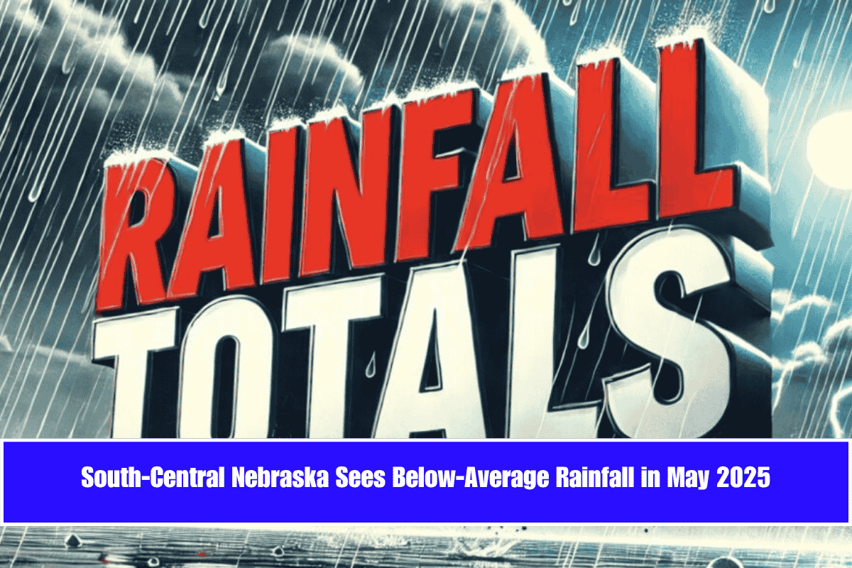 South-Central Nebraska Sees Below-Average Rainfall in May 2025