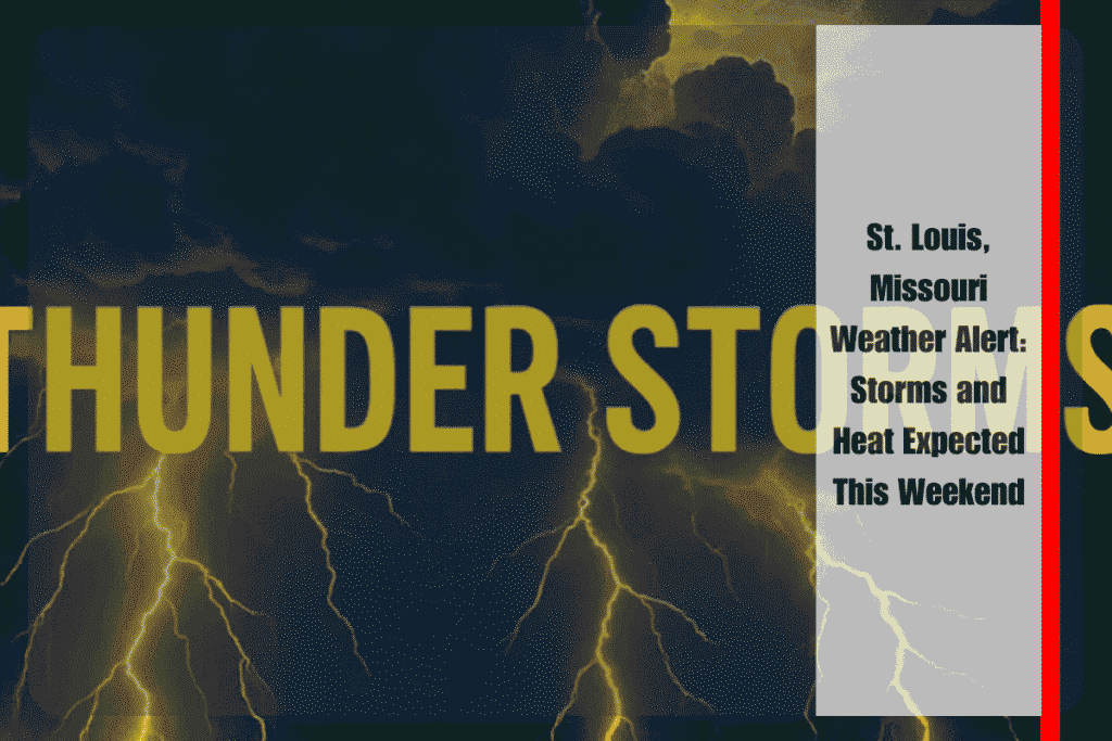 St. Louis, Missouri Weather Alert Storms and Heat Expected This Weekend