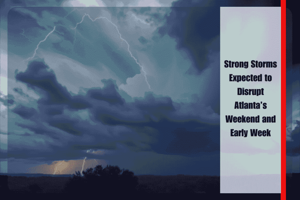 Strong Storms Expected to Disrupt Atlanta’s Weekend and Early Week