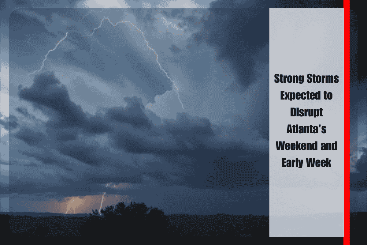 Strong Storms Expected to Disrupt Atlanta’s Weekend and Early Week