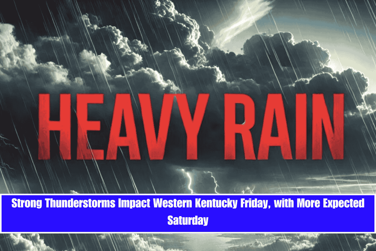 Strong Thunderstorms Impact Western Kentucky Friday, with More Expected Saturday