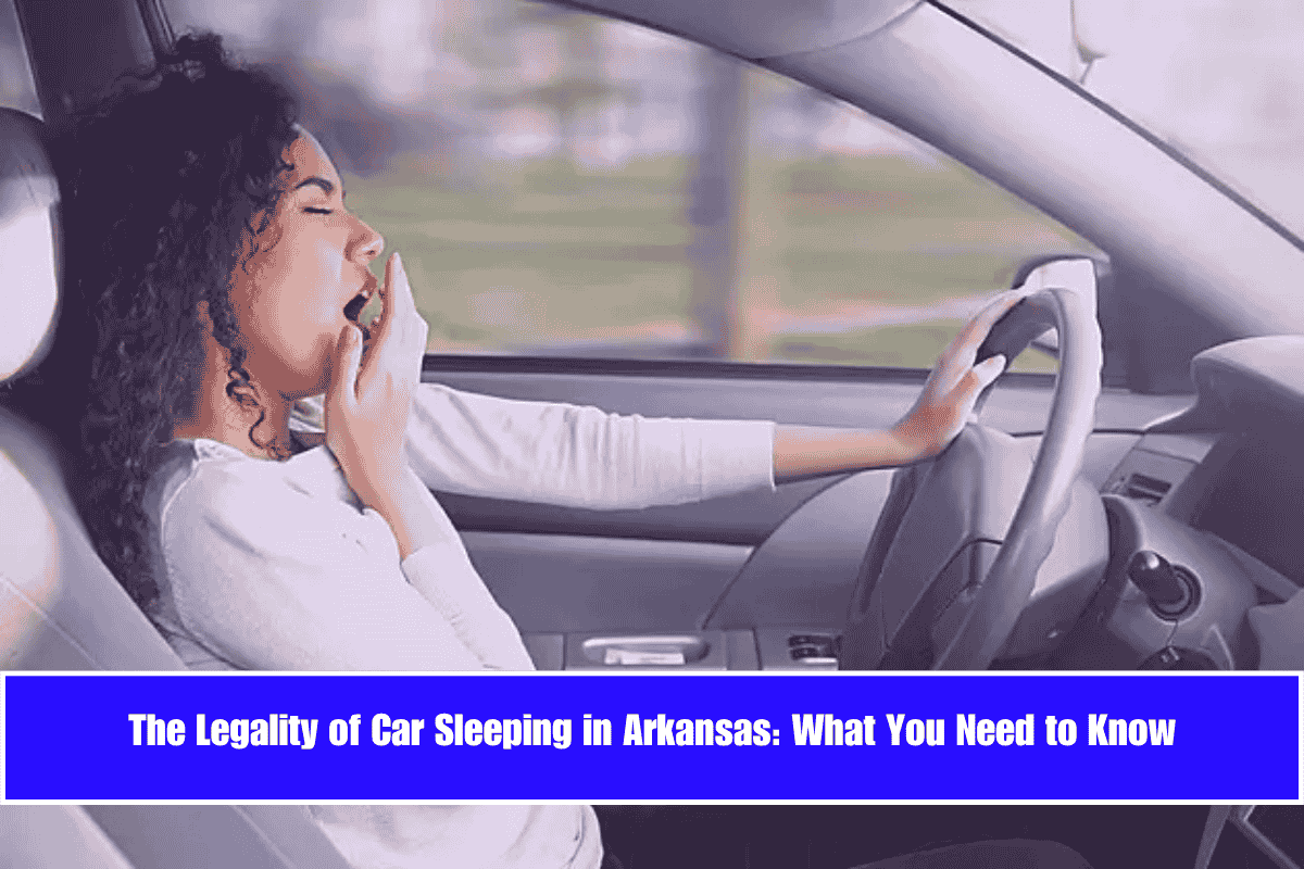 The Legality of Car Sleeping in Arkansas What You Need to Know