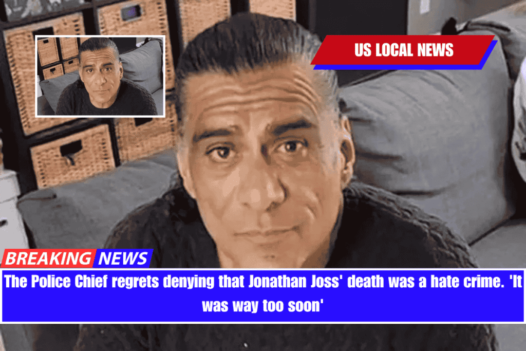 The Police Chief regrets denying that Jonathan Joss' death was a hate crime. 'It was way too soon'