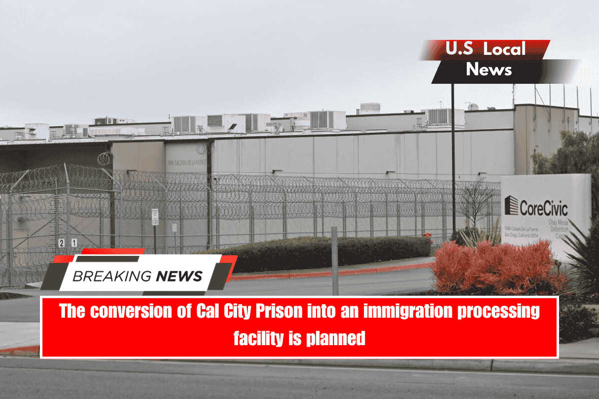 The conversion of Cal City Prison into an immigration processing facility is planned