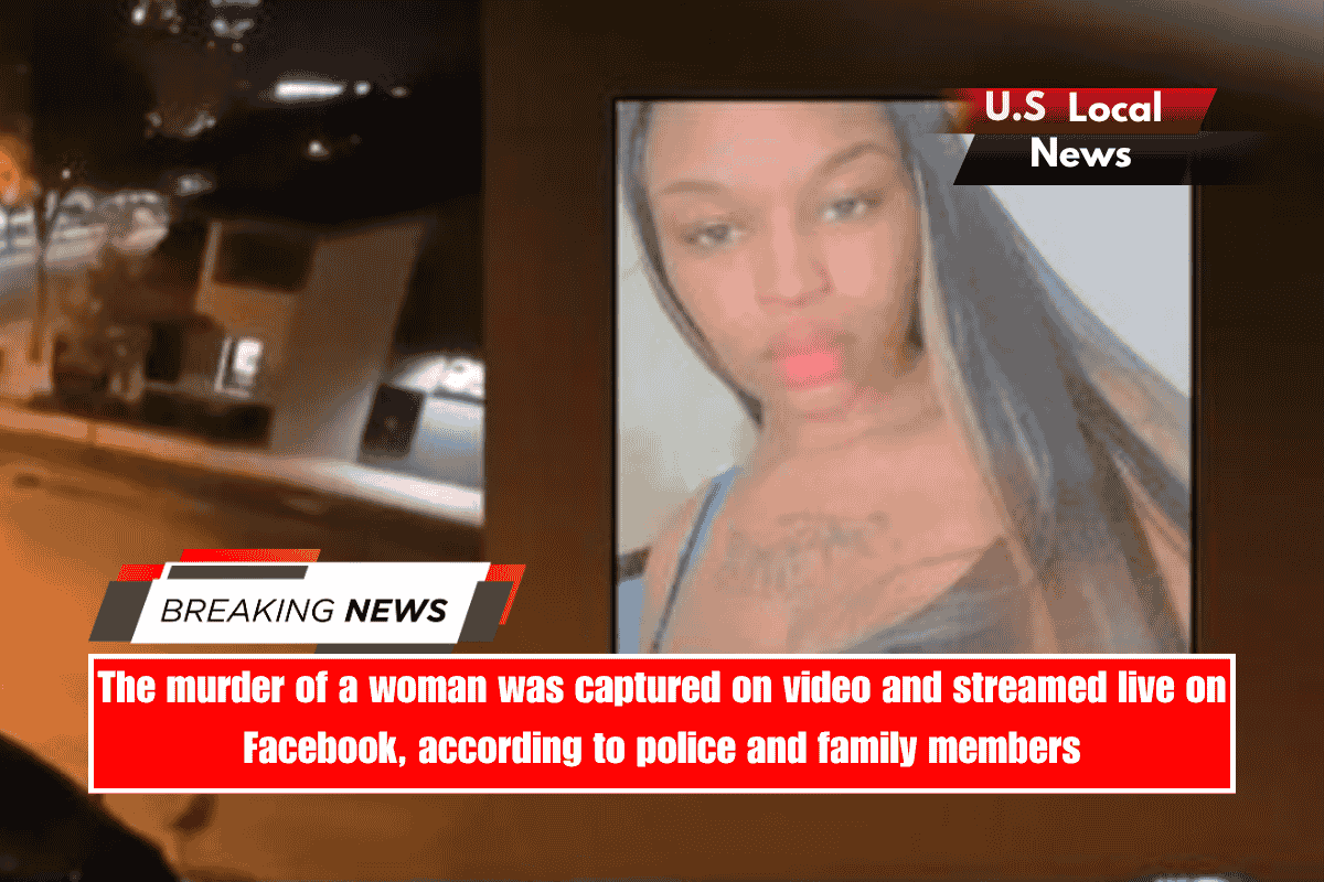 The murder of a woman was captured on video and streamed live on Facebook, according to police and family members
