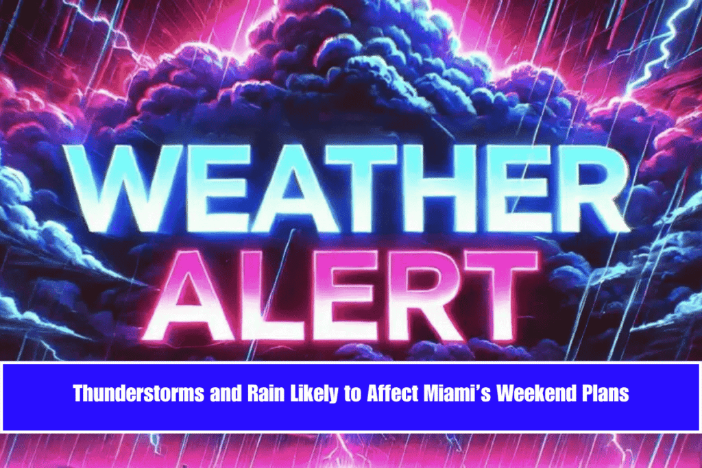 Thunderstorms and Rain Likely to Affect Miami’s Weekend Plans