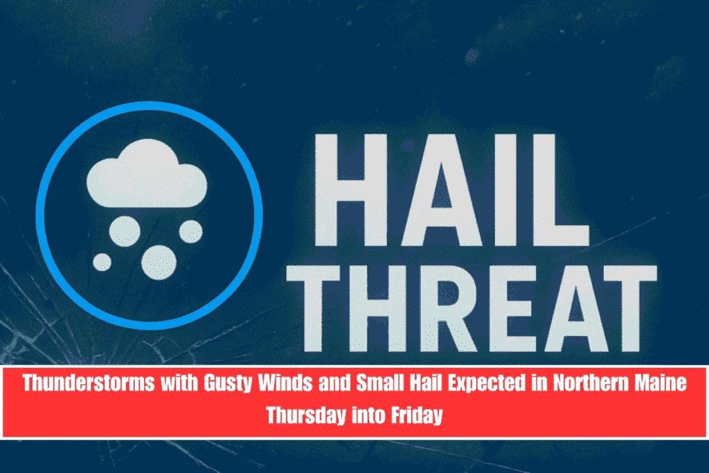 Thunderstorms with Gusty Winds and Small Hail Expected in Northern Maine Thursday into Friday