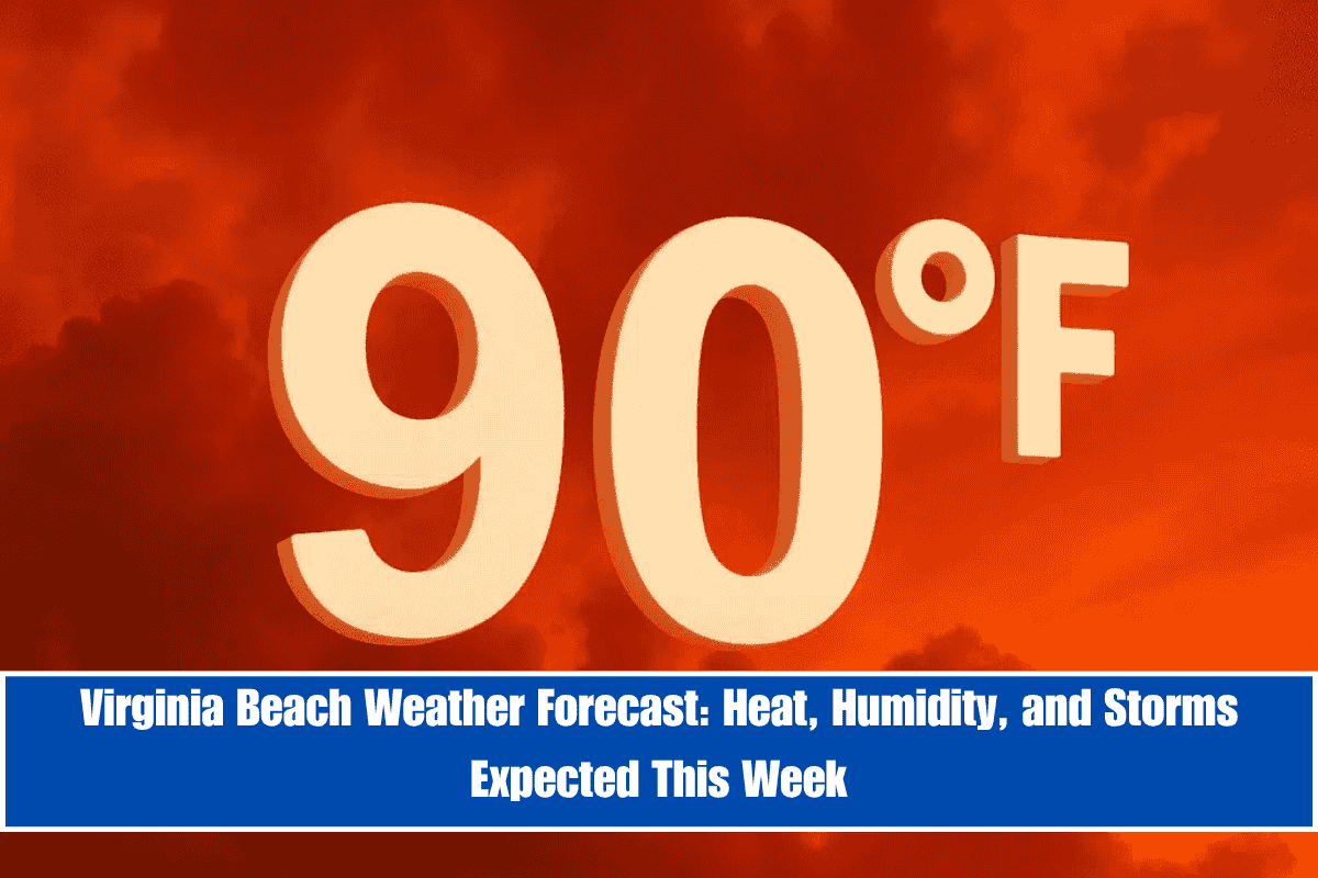 Virginia Beach Weather Forecast Heat, Humidity, and Storms Expected This Week
