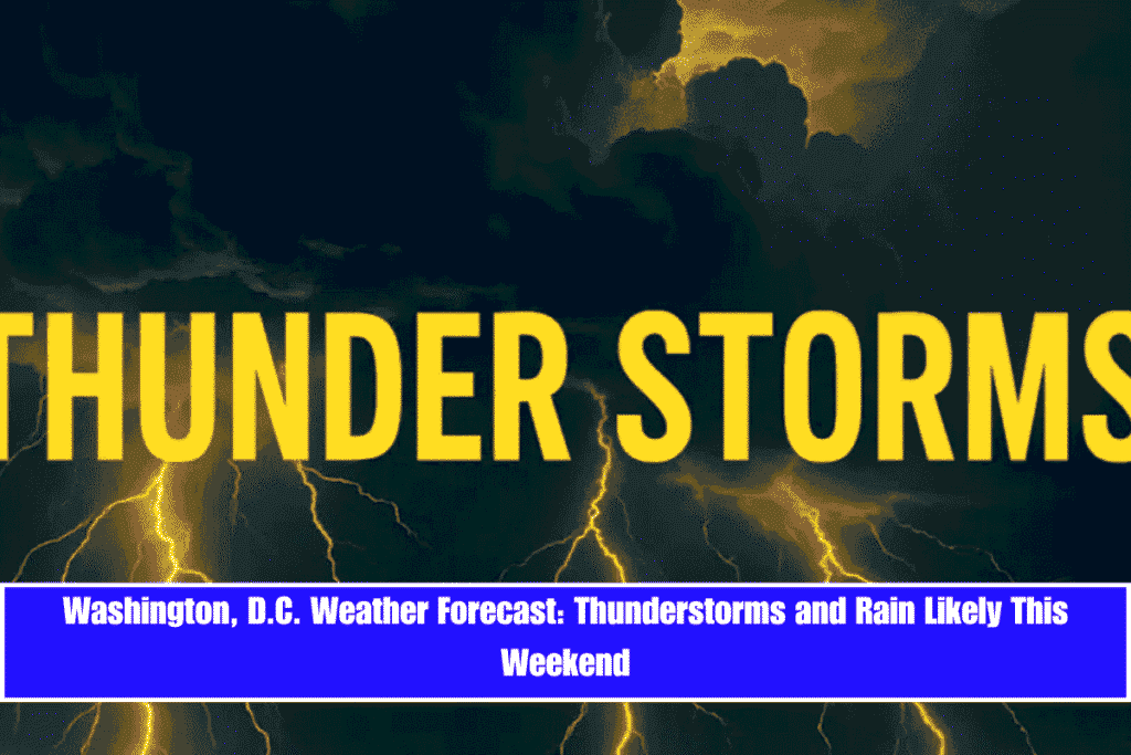 Washington, D.C. Weather Forecast Thunderstorms and Rain Likely This Weekend