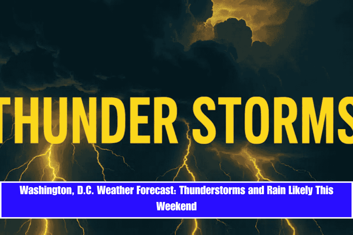Washington, D.C. Weather Forecast Thunderstorms and Rain Likely This Weekend