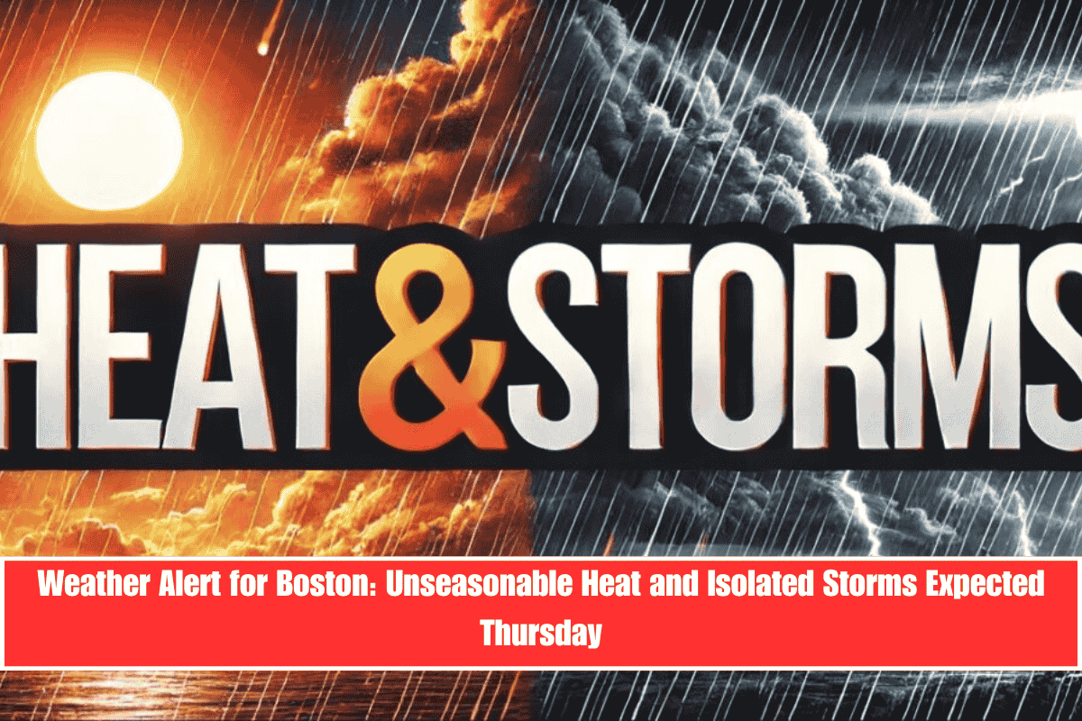 Weather Alert for Boston Unseasonable Heat and Isolated Storms Expected Thursday