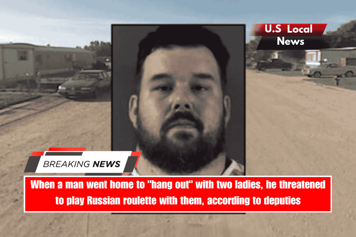 When a man went home to hang out with two ladies, he threatened to play Russian roulette with them, according to deputies