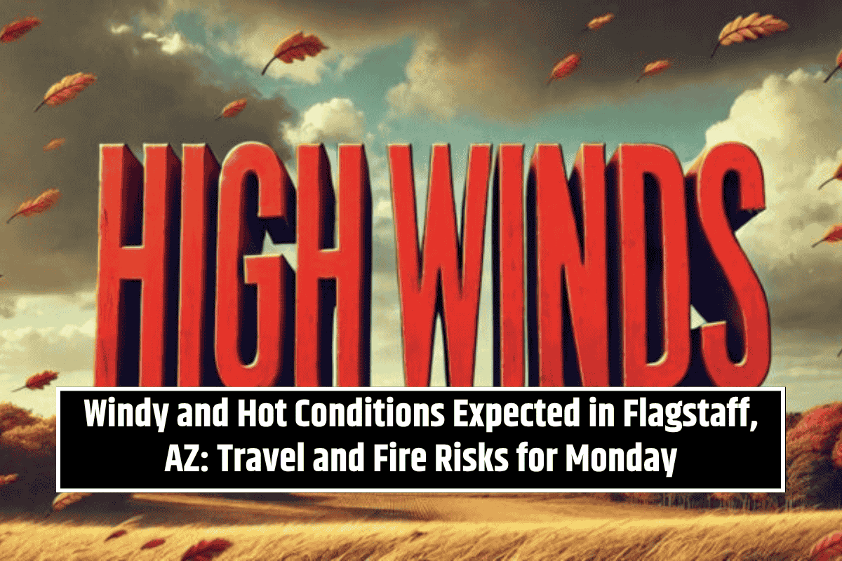 Windy and Hot Conditions Expected in Flagstaff, AZ: Travel and Fire Risks for Monday