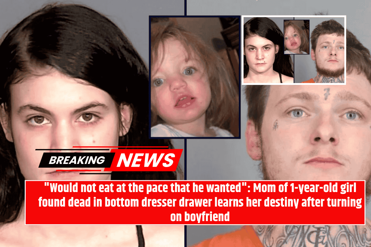 "Would not eat at the pace that he wanted": Mom of 1-year-old girl found dead in bottom dresser drawer learns her destiny after turning on boyfriend