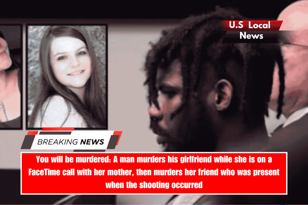 You will be murdered A man murders his girlfriend while she is on a FaceTime call with her mother, then murders her friend who was present when the shooting occurred