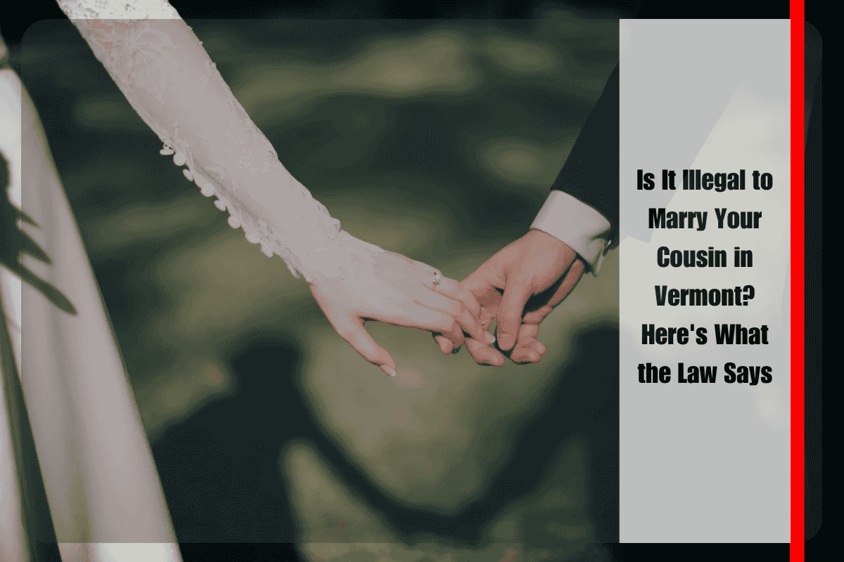 Is It Illegal to Marry Your Cousin in Vermont? Here’s What the Law Says