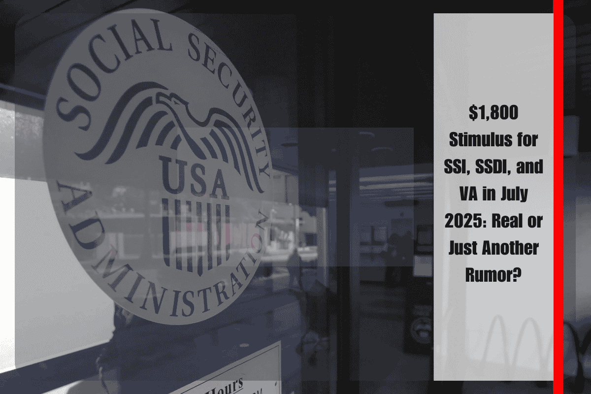 $1,800 Stimulus for SSI, SSDI, and VA in July 2025 Real or Just Another Rumor
