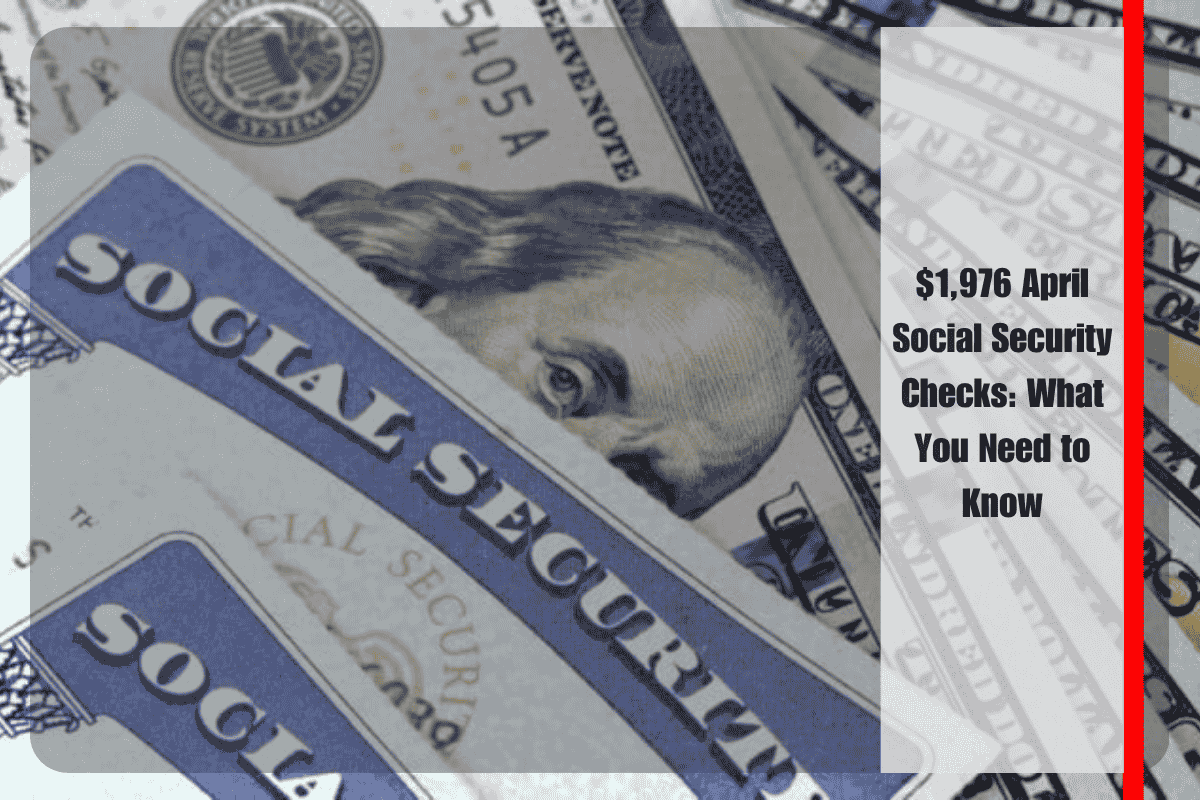 $1,976 April Social Security Checks What You Need to Know
