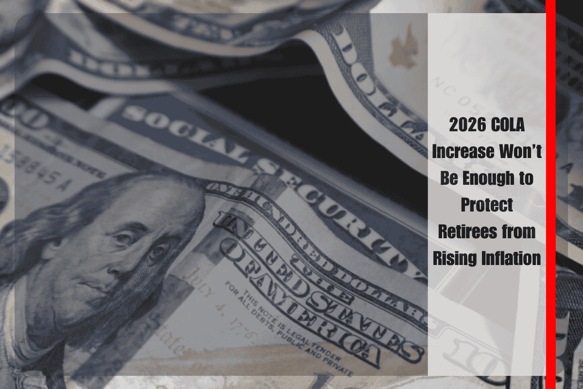 2026 COLA Increase Won’t Be Enough to Protect Retirees from Rising Inflation