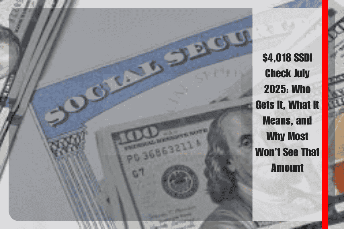 $4,018 SSDI Check July 2025 Who Gets It, What It Means, and Why Most Won’t See That Amount