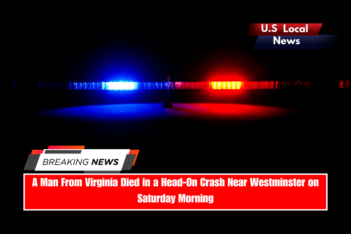 A Man From Virginia Died in a Head-On Crash Near Westminster on Saturday Morning