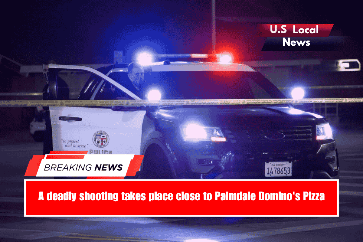A deadly shooting takes place close to Palmdale Domino's Pizza