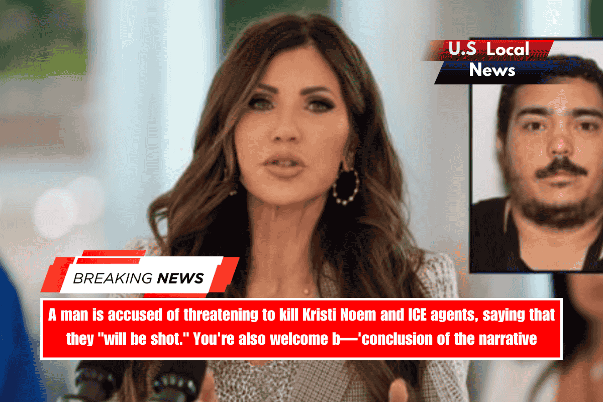 A man is accused of threatening to kill Kristi Noem and ICE agents, saying that they will be shot. You're also welcome b—'conclusion of the narrative
