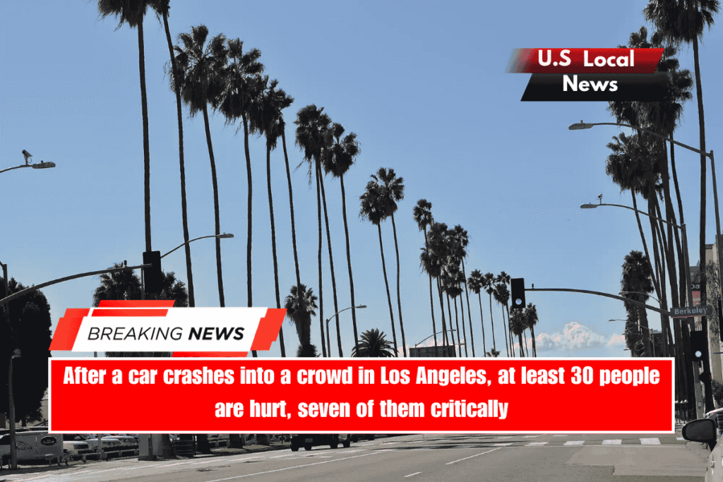 After a car crashes into a crowd in Los Angeles, at least 30 people are hurt, seven of them critically