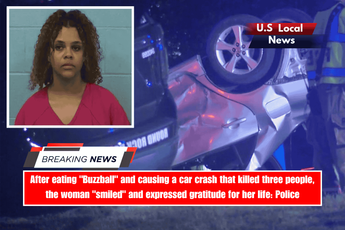 After eating Buzzball and causing a car crash that killed three people, the woman smiled and expressed gratitude for her life Police
