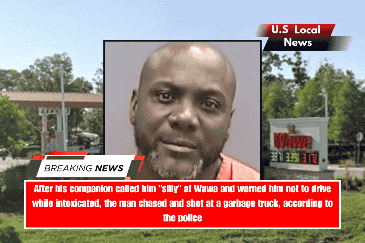 After his companion called him silly at Wawa and warned him not to drive while intoxicated, the man chased and shot at a garbage truck, according to the police