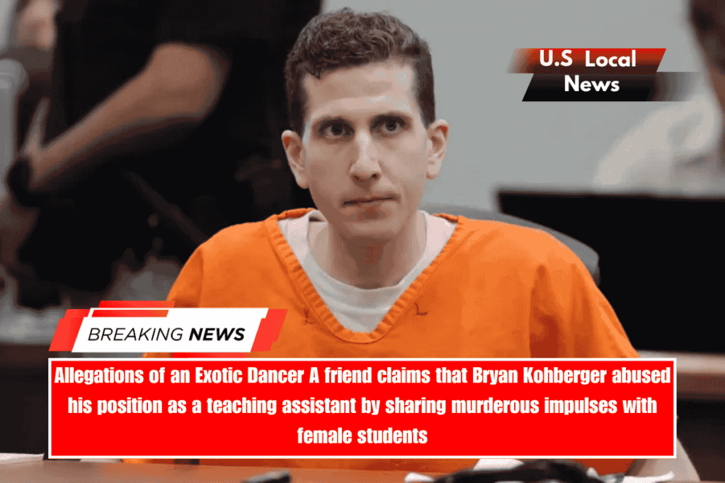 Allegations of an Exotic Dancer A friend claims that Bryan Kohberger abused his position as a teaching assistant by sharing murderous impulses with female students