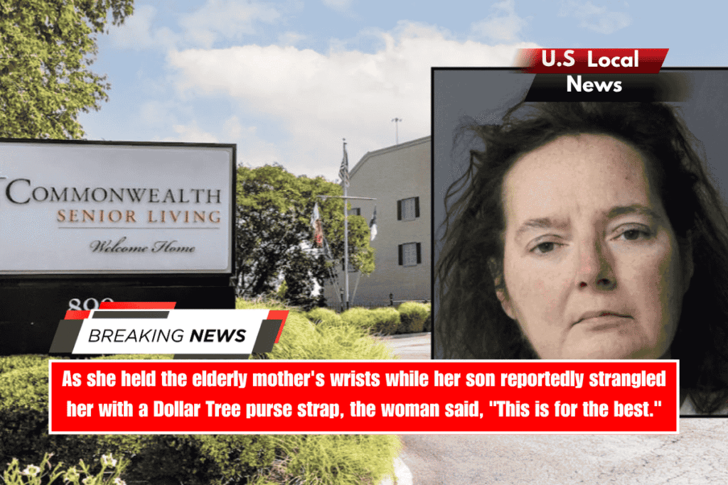 As she held the elderly mother's wrists while her son reportedly strangled her with a Dollar Tree purse strap, the woman said, This is for the best.