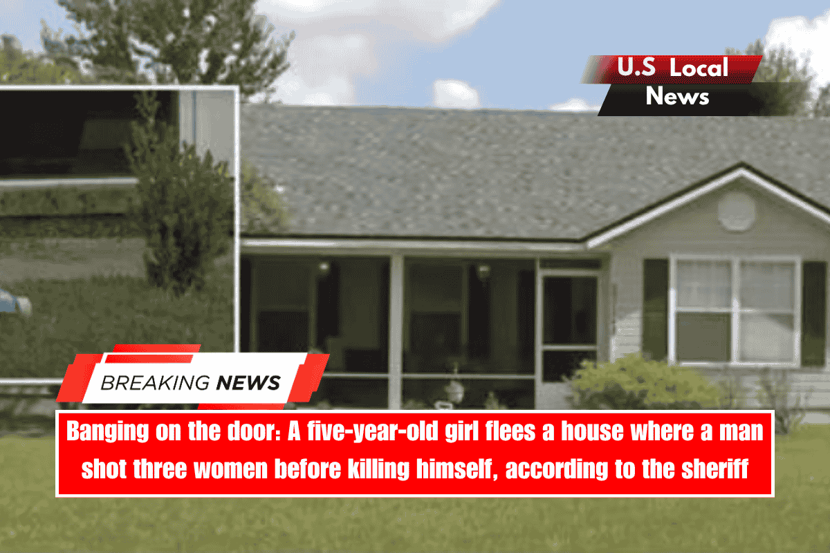 Banging on the door A five-year-old girl flees a house where a man shot three women before killing himself, according to the sheriff