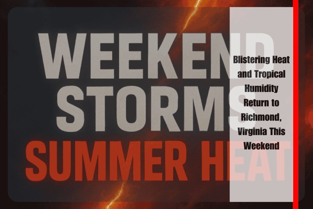 Blistering Heat and Tropical Humidity Return to Richmond, Virginia This Weekend