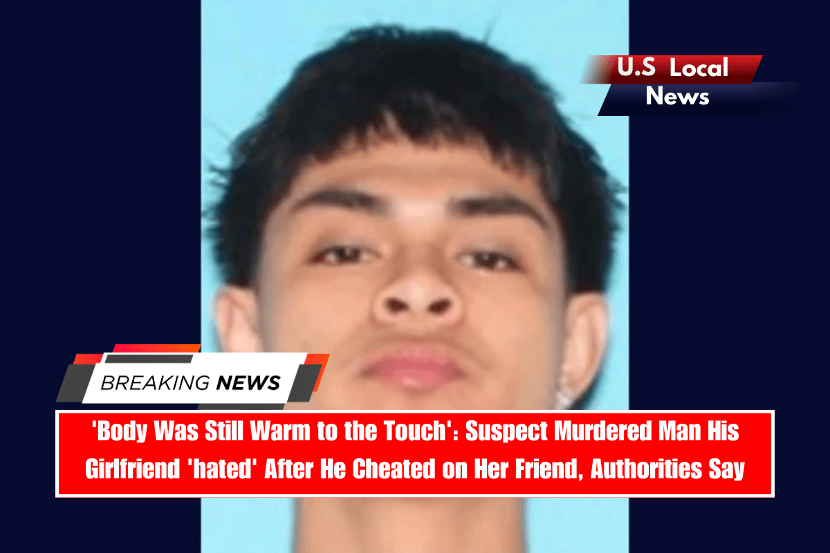 'Body Was Still Warm to the Touch' Suspect Murdered Man His Girlfriend 'hated' After He Cheated on Her Friend, Authorities Say