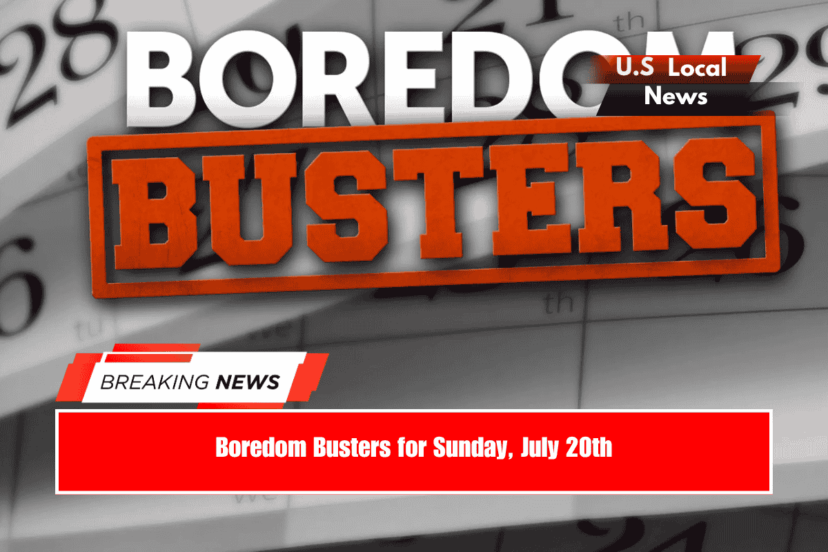 Boredom Busters for Sunday, July 20th