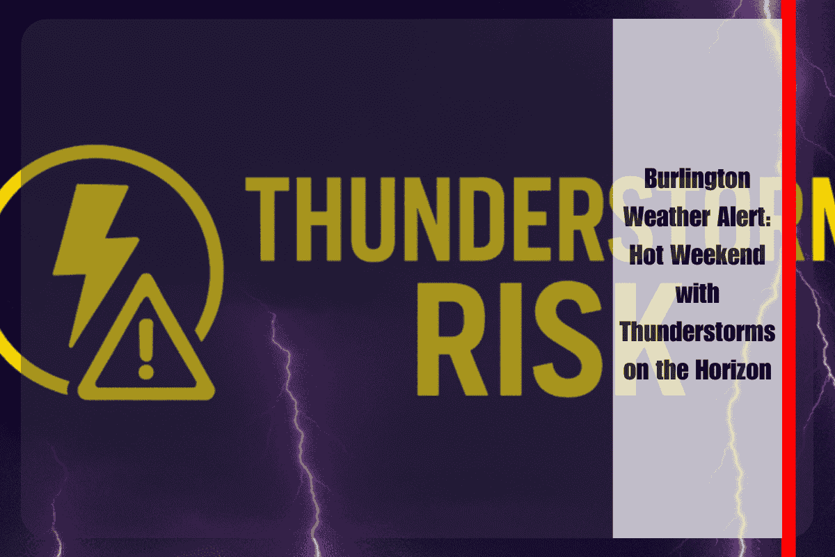 Burlington Weather Alert Hot Weekend with Thunderstorms on the Horizon