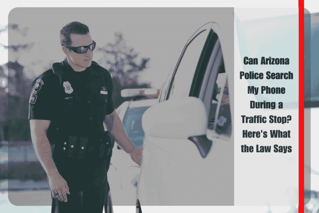 Can Arizona Police Search My Phone During a Traffic Stop Here's What the Law Says