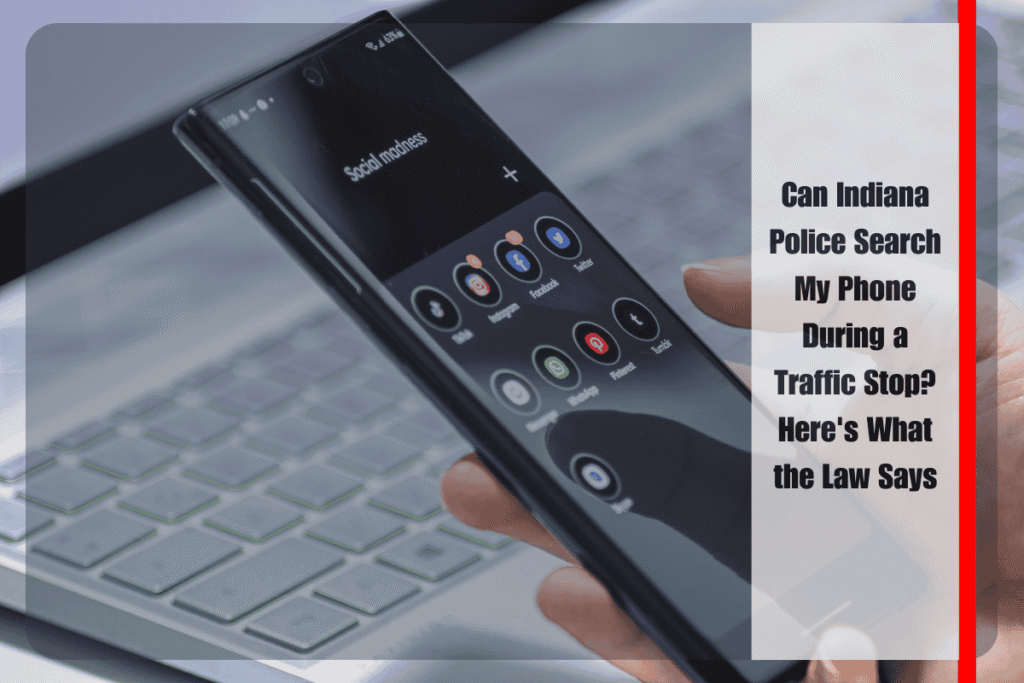 Can Indiana Police Search My Phone During a Traffic Stop Here's What the Law Says