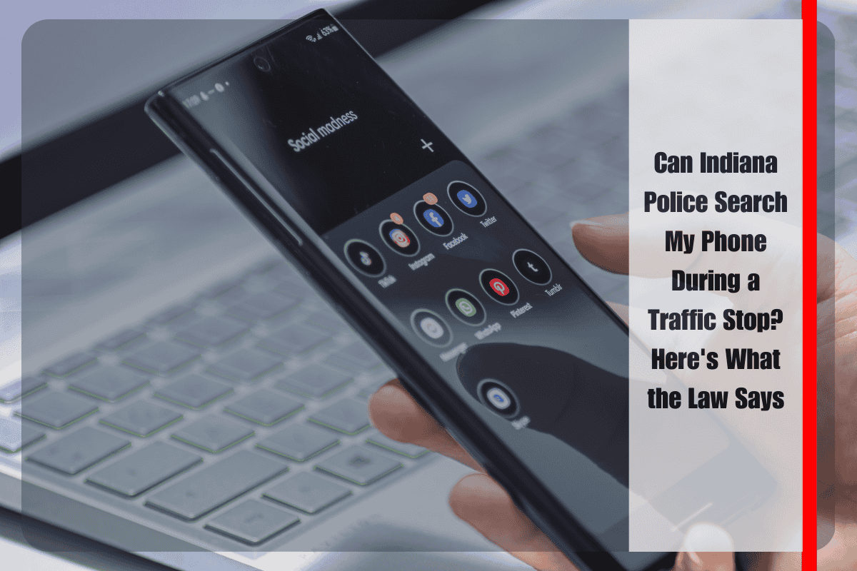 Can Indiana Police Search My Phone During a Traffic Stop Here's What the Law Says