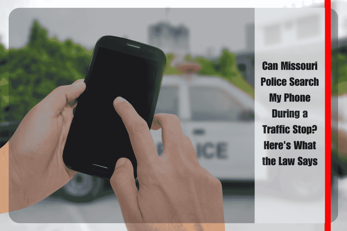 Can Missouri Police Search My Phone During a Traffic Stop Here's What the Law Says