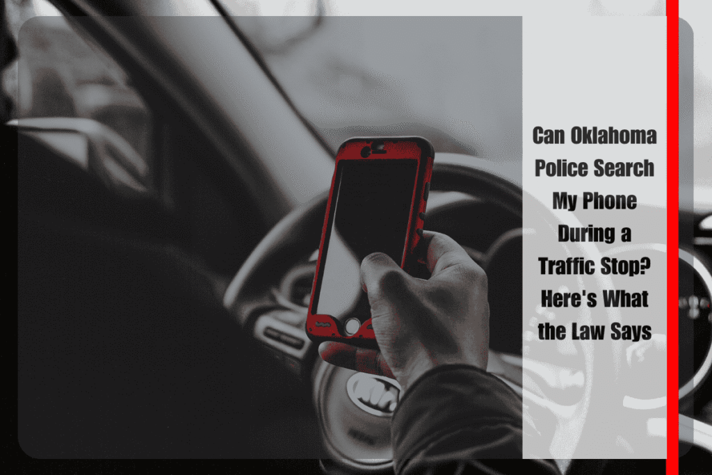 Can Oklahoma Police Search My Phone During a Traffic Stop Here's What the Law Says