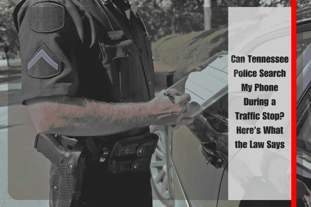 Can Tennessee Police Search My Phone During a Traffic Stop Here's What the Law Says
