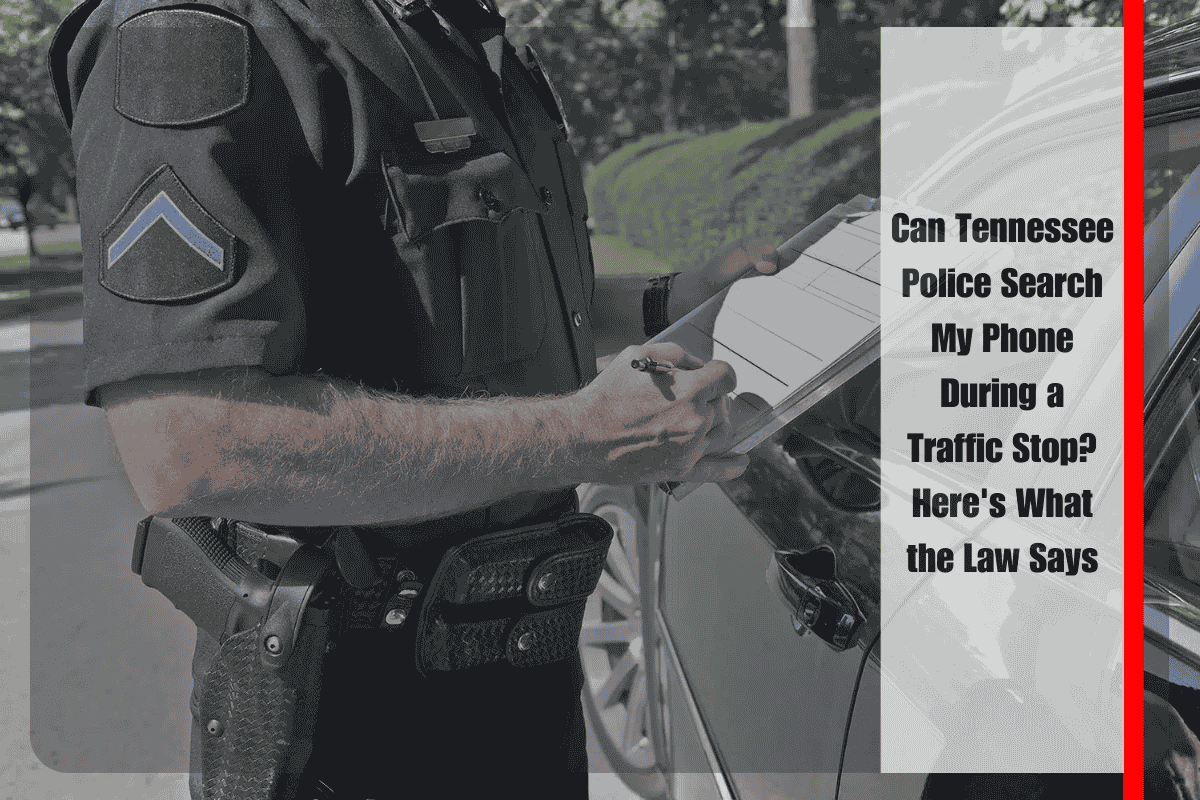 Can Tennessee Police Search My Phone During a Traffic Stop Here's What the Law Says