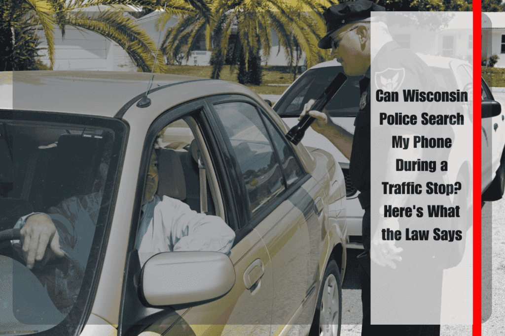 Can Wisconsin Police Search My Phone During a Traffic Stop Here's What the Law Says