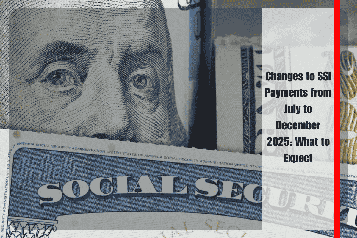 Changes to SSI Payments from July to December 2025 What to Expect