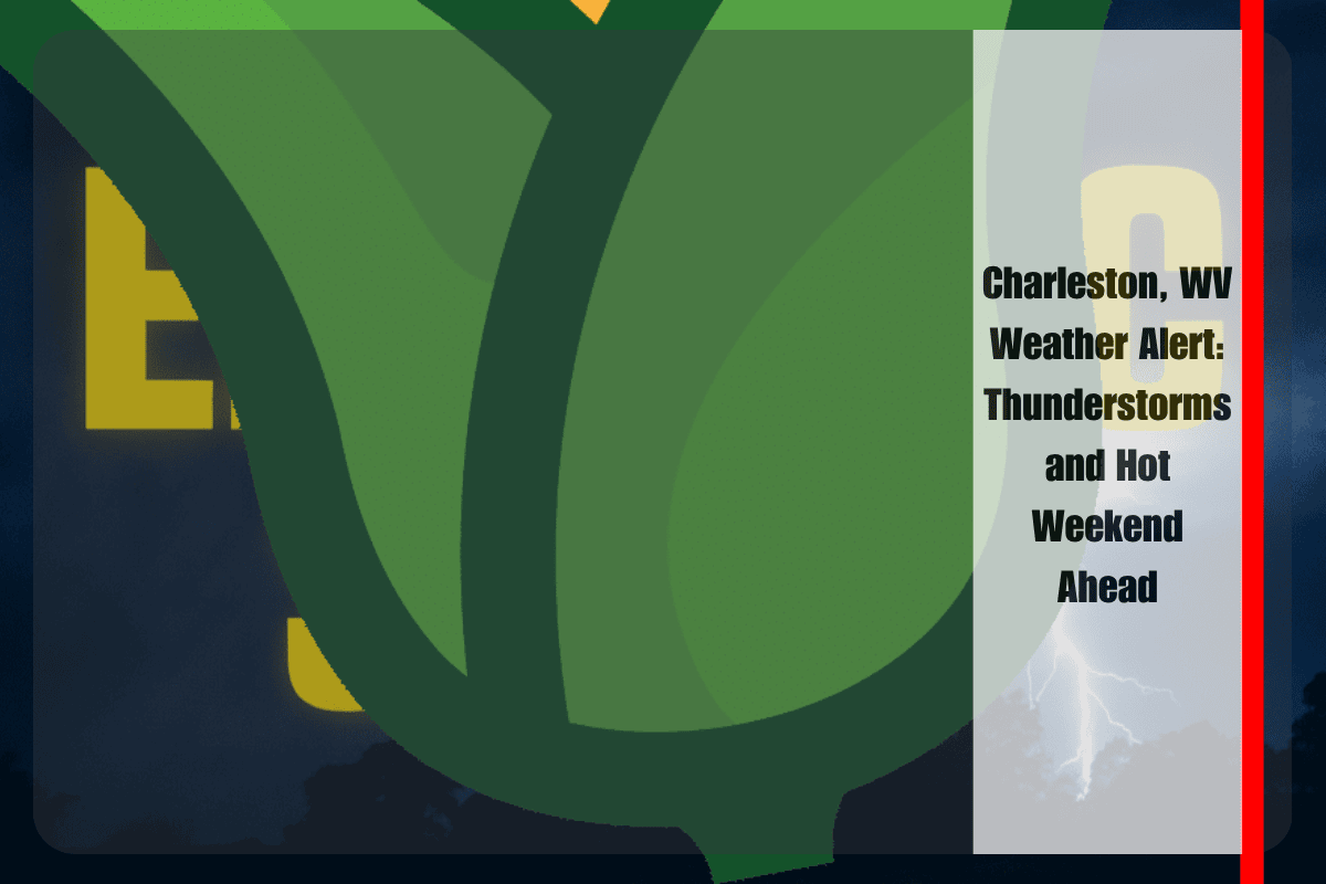 Charleston, WV Weather Alert Thunderstorms and Hot Weekend Ahead