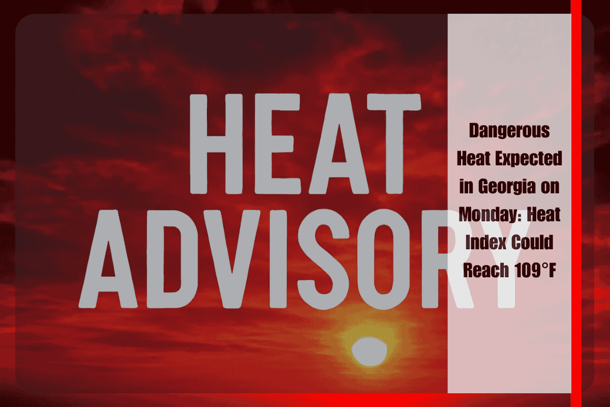 Dangerous Heat Expected in Georgia on Monday Heat Index Could Reach 109°F